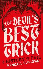 Randall Sullivan | The Devil's Best Trick - A History Of Evil