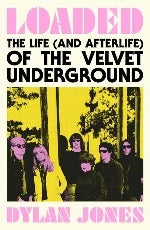 Dylan Jones | Loaded -The Life (And Afterlife) Of The Velvet Underground