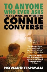 Howard Fishman | To Anyone Who Ever Asks - The Life, Music, And Mystery Of Connie Converse