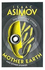 Isaac Asimov | Mother Earth And Other Stories - The Complete Stories